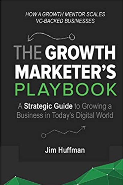 The Growth Marketer's Playbook by Jim Huffman
