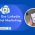 How to Use Linkedin for Digital Marketing